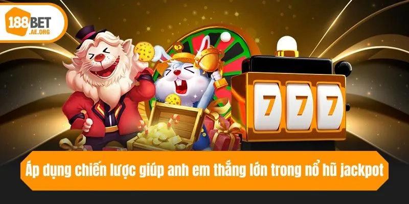 Áp dụng chiến lược giúp anh em thắng lớn trong nổ hũ jackpot
