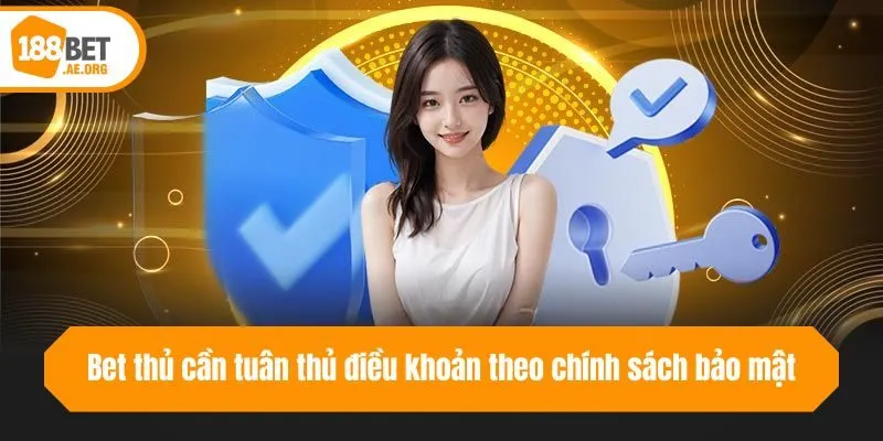 Bet thủ cần tuân thủ điều khoản theo chính sách bảo mật