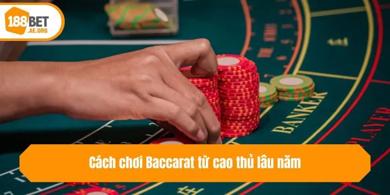 Cách chơi Baccarat từ cao thủ lâu năm
