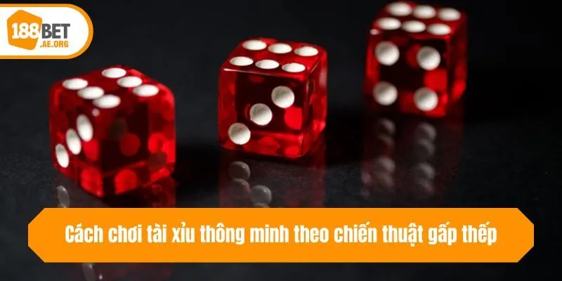 Cách chơi tài xỉu thông minh theo chiến thuật gấp thếp