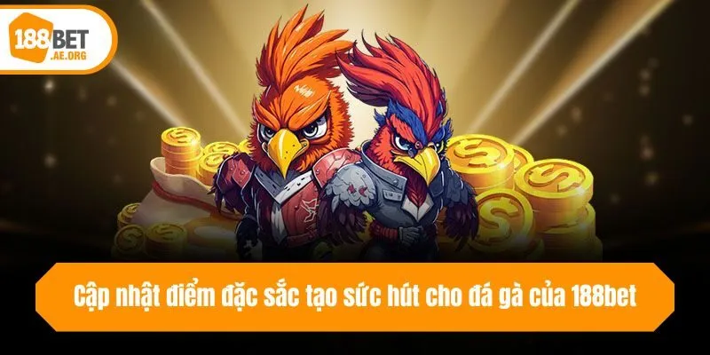 Cập nhật điểm đặc sắc tạo sức hút cho đá gà của 188bet