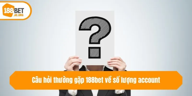 Câu hỏi thường gặp 188bet về số lượng account