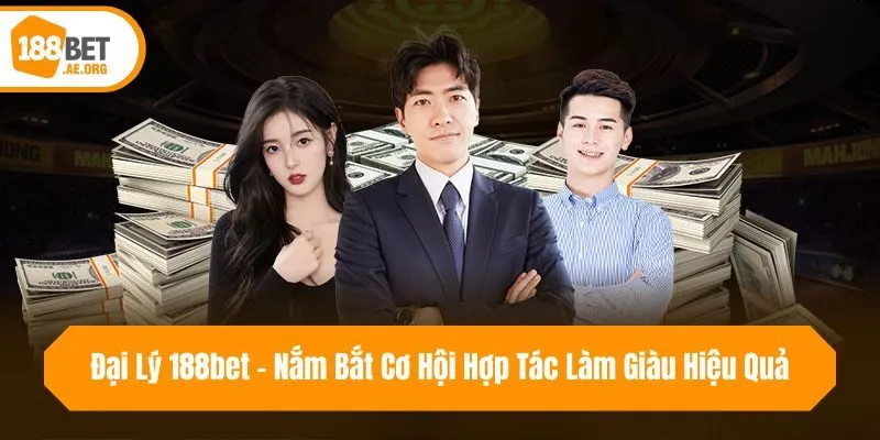 Đại Lý 188bet - Nắm Bắt Cơ Hội Hợp Tác Làm Giàu Hiệu Quả