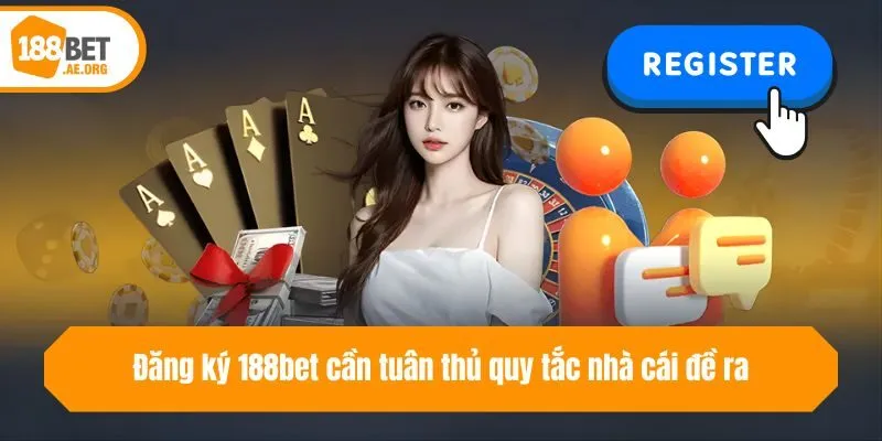 Đăng ký 188bet cần tuân thủ quy tắc nhà cái đề ra