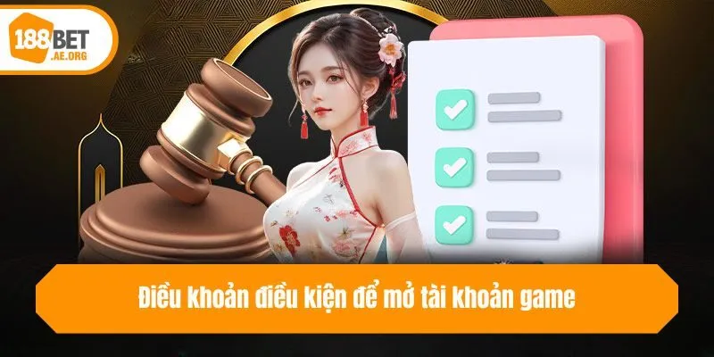 Điều khoản điều kiện để mở tài khoản game