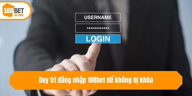 Duy trì đăng nhập 188bet để không bị khóa