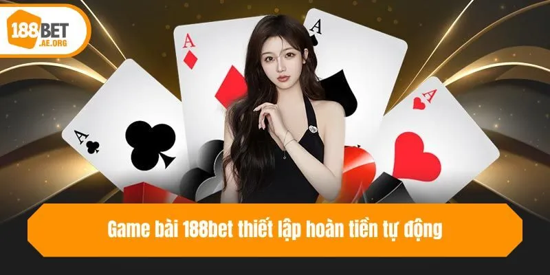 Game bài 188bet thiết lập hoàn tiền tự động