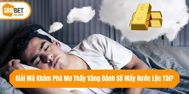 Giải Mã Khám Phá Mơ Thấy Vàng Đánh Số Mấy Rước Lộc Tài?
