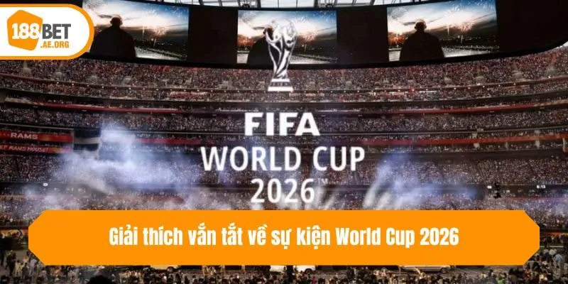 Giải thích vắn tắt về sự kiện World Cup 2026