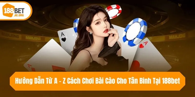 Hướng Dẫn Từ A - Z Cách Chơi Bài Cào Cho Tân Binh Tại 188bet