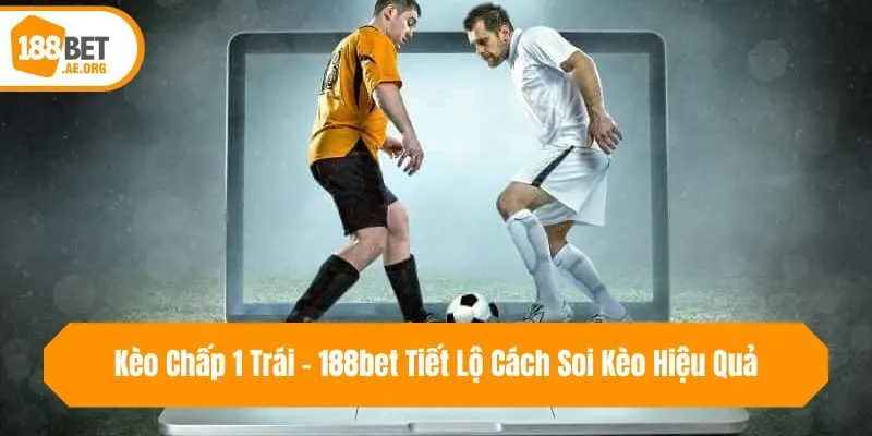 Kèo Chấp 1 Trái - 188bet Tiết Lộ Cách Soi Kèo Hiệu Quả