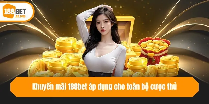 Khuyến mãi 188bet áp dụng cho toàn bộ cược thủ