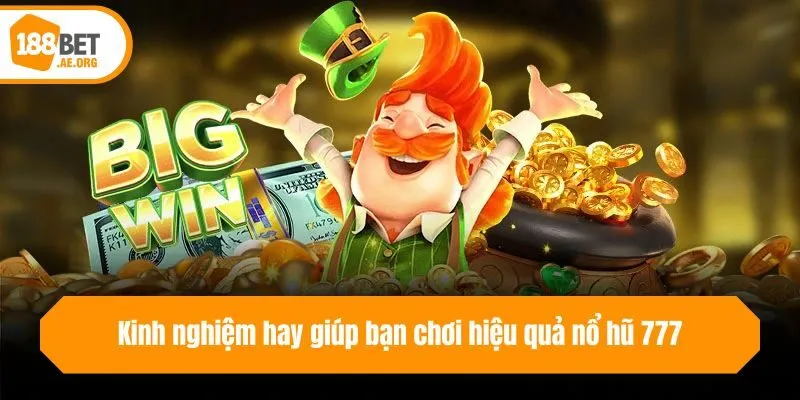 Kinh nghiệm hay giúp bạn chơi hiệu quả nổ hũ 777