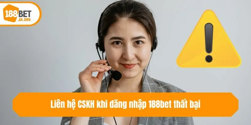 Liên hệ CSKH khi đăng nhập 188bet thất bại