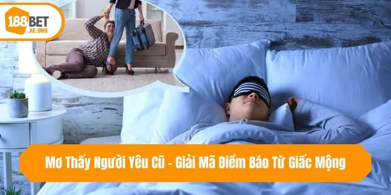 Mơ Thấy Người Yêu Cũ - Giải Mã Điềm Báo Từ Giấc Mộng