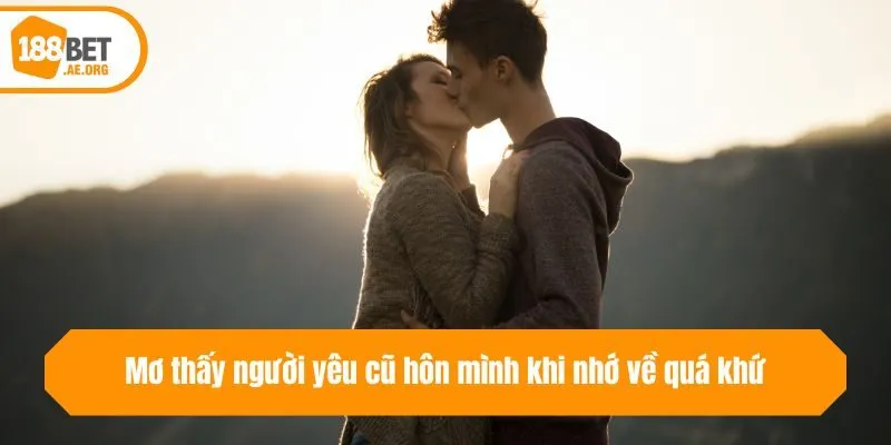 Mơ thấy người yêu cũ hôn mình khi nhớ về quá khứ