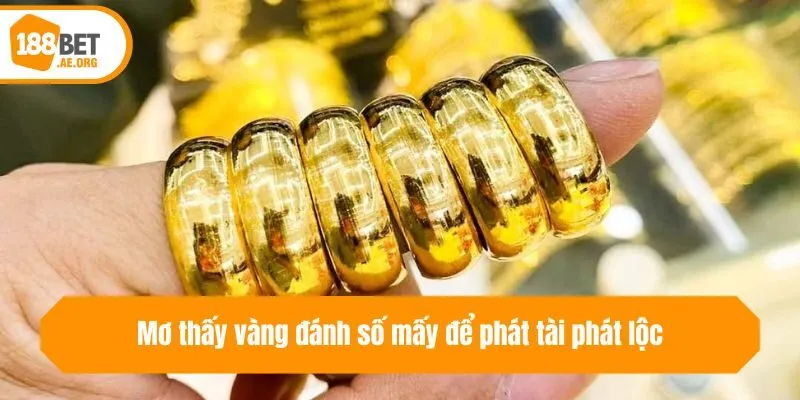 Mơ thấy vàng đánh số mấy để phát tài phát lộc