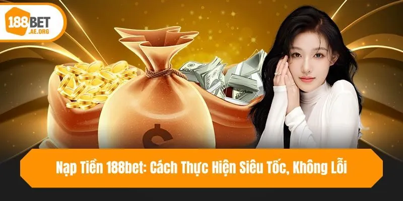 Nạp Tiền 188bet: Cách Thực Hiện Siêu Tốc, Không Lỗi