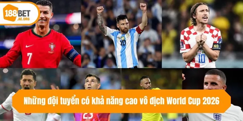 Những đội tuyển có khả năng cao vô địch World Cup 2026