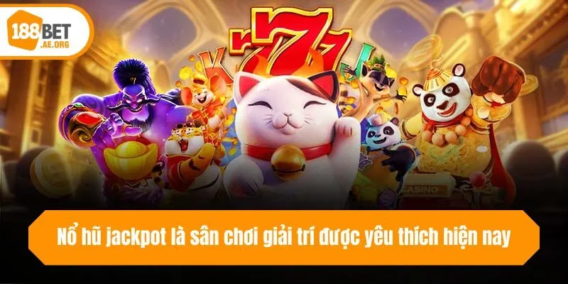 Nổ hũ jackpot là sân chơi giải trí được yêu thích hiện nay