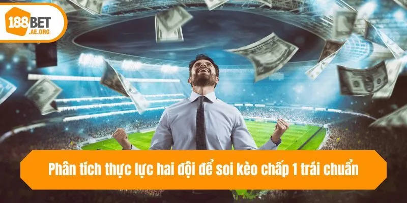Phân tích thực lực hai đội để soi kèo chấp 1 trái chuẩn