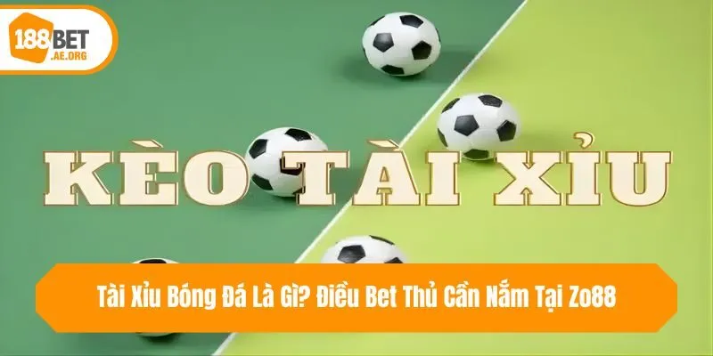 Tài Xỉu Bóng Đá Là Gì? Điều Bet Thủ Cần Nắm Tại 188bet