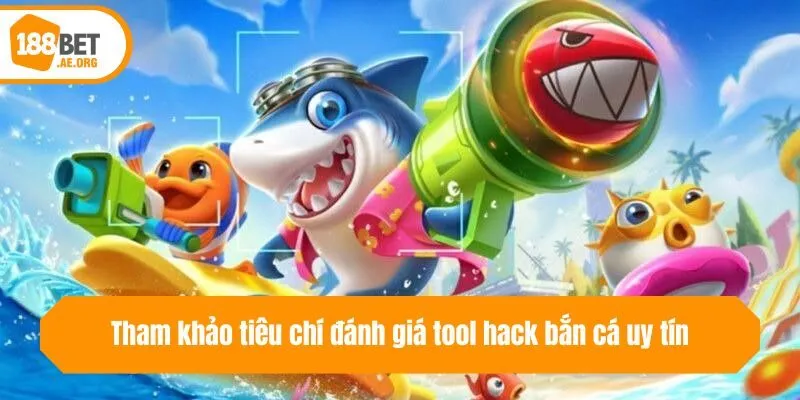 Tham khảo tiêu chí đánh giá tool hack bắn cá uy tín