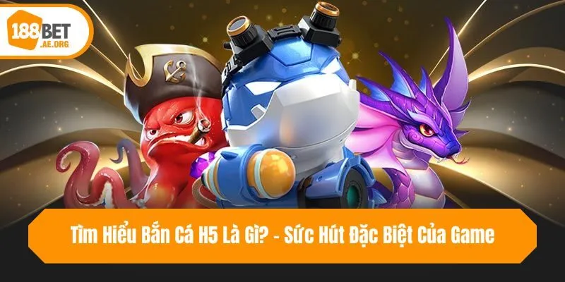 Tìm Hiểu Bắn Cá H5 Là Gì? - Sức Hút Đặc Biệt Của Game