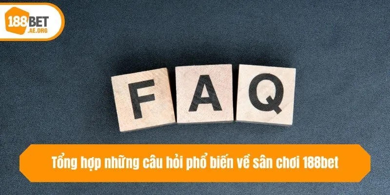 Tổng hợp những câu hỏi phổ biến về sân chơi 188bet