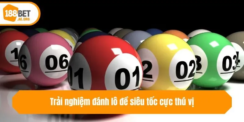 Trải nghiệm đánh lô đề siêu tốc cực thú vị