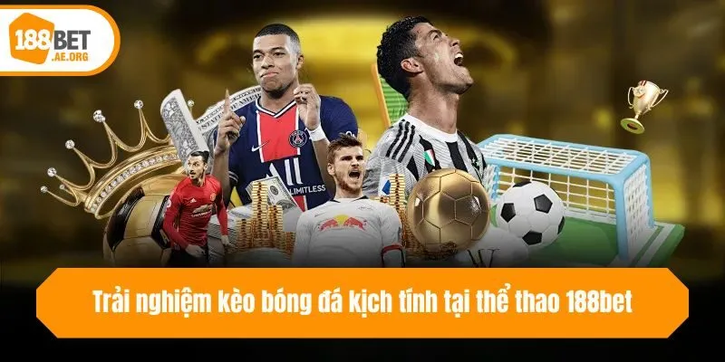 Trải nghiệm kèo bóng đá kịch tính tại thể thao 188bet