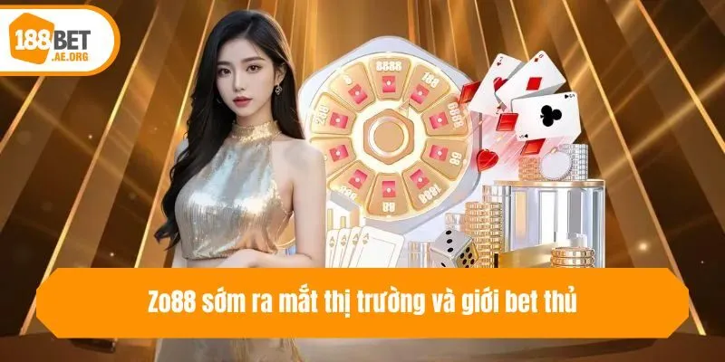 Zo88 sớm ra mắt thị trường và giới bet thủ